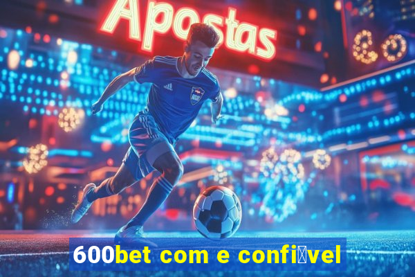 600bet com e confi谩vel